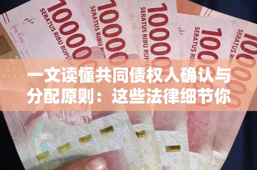 武汉一文读懂共同债权人确认与分配原则：这些法律细节你可能不知道